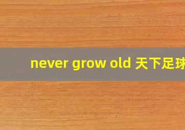 never grow old 天下足球